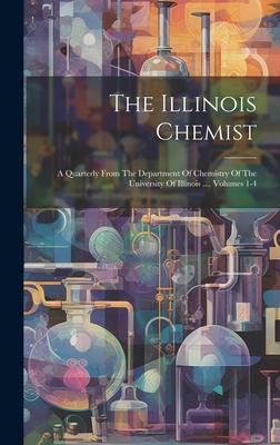 The Illinois Chemist: A Quarterly From The Department Of Chemistry Of The University Of Illinois ..., Volumes 1-4