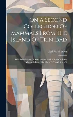 On A Second Collection Of Mammals From The Island Of Trinidad: With Descriptions Of New Species, And A Note On Some Mammals From The Island Of Dominic