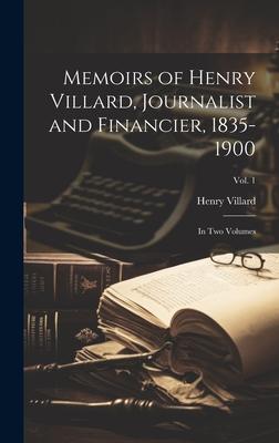 Memoirs of Henry Villard, Journalist and Financier, 1835-1900: in Two Volumes; vol. 1