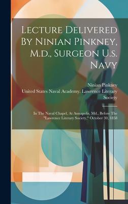 Lecture Delivered By Ninian Pinkney, M.d., Surgeon U.s. Navy: In The Naval Chapel, At Annapolis, Md., Before The lawrence Literary Society, October