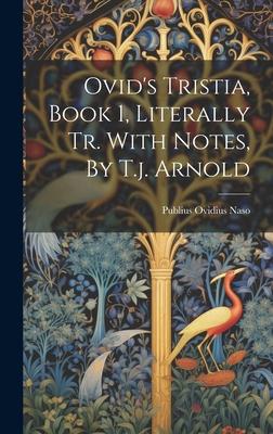 Ovid’s Tristia, Book 1, Literally Tr. With Notes, By T.j. Arnold