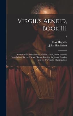 Virgil’s Aeneid, Book III: Edited With Introductory Notices, Notes, and Complete Vocabulary, for the Use of Classes Reading for Junior Leaving an