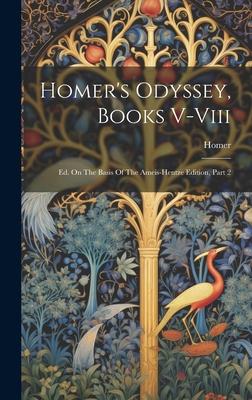 Homer’s Odyssey, Books V-viii: Ed. On The Basis Of The Ameis-hentze Edition, Part 2