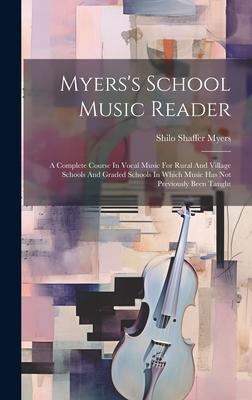 Myers’s School Music Reader: A Complete Course In Vocal Music For Rural And Village Schools And Graded Schools In Which Music Has Not Previously Be