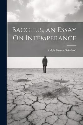 Bacchus, an Essay On Intemperance