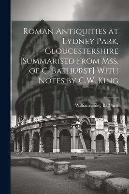 Roman Antiquities at Lydney Park, Gloucestershire [Summarised From Mss. of C. Bathurst] With Notes by C.W. King