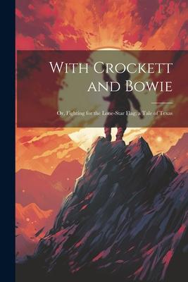 With Crockett and Bowie: Or, Fighting for the Lone-Star Flag; a Tale of Texas