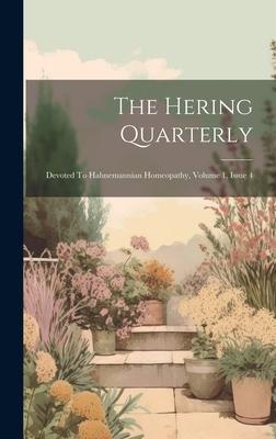 The Hering Quarterly: Devoted To Hahnemannian Homeopathy, Volume 1, Issue 4