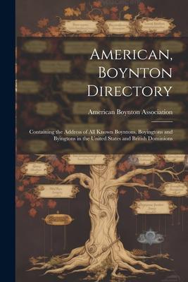 American, Boynton Directory: Containing the Address of All Known Boyntons, Boyingtons and Byingtons in the United States and British Dominions