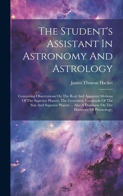 The Student’s Assistant In Astronomy And Astrology: Containing Observations On The Real And Apparent Motions Of The Superior Planets, The Geocentric L