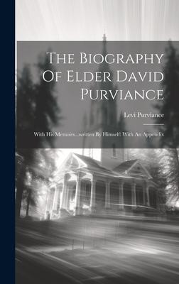 The Biography Of Elder David Purviance: With His Memoirs...written By Himself: With An Appendix