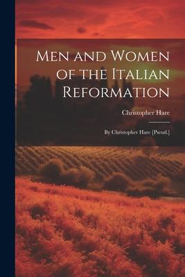 Men and Women of the Italian Reformation: By Christopher Hare [Pseud.]