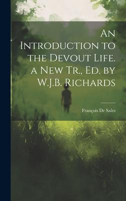 An Introduction to the Devout Life. a New Tr., Ed. by W.J.B. Richards