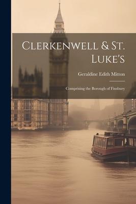 Clerkenwell & St. Luke’s: Comprising the Borough of Finsbury