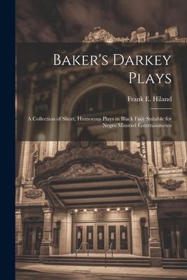 Baker’s Darkey Plays: A Collection of Short, Humorous Plays in Black Face Suitable for Negro Minstrel Entertainments