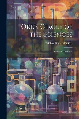 Orr’s Circle of the Sciences: Practical Chemistry