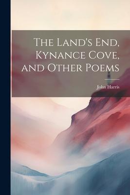 The Land’s End, Kynance Cove, and Other Poems