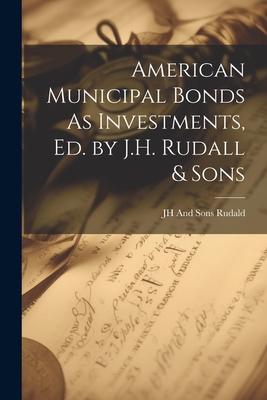 American Municipal Bonds As Investments, Ed. by J.H. Rudall & Sons