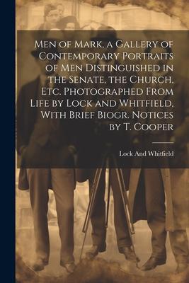 Men of Mark, a Gallery of Contemporary Portraits of Men Distinguished in the Senate, the Church, Etc. Photographed From Life by Lock and Whitfield, Wi