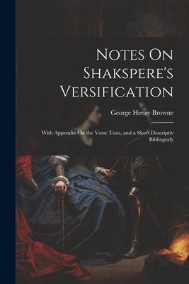 Notes On Shakspere’s Versification: With Appendix On the Verse Tests, and a Short Descriptiv Bibliografy