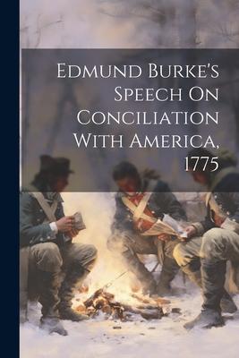 Edmund Burke’s Speech On Conciliation With America, 1775