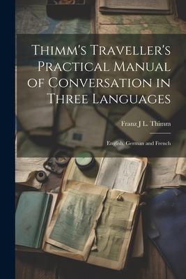 Thimm’s Traveller’s Practical Manual of Conversation in Three Languages: English, German and French