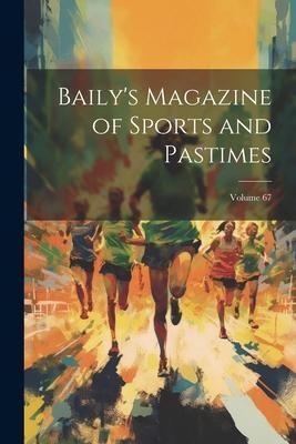 Baily’s Magazine of Sports and Pastimes; Volume 67