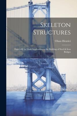 Skeleton Structures: Especially in Their Application to the Building of Steel & Iron Bridges