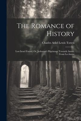 The Romance of History: Lost Israel Found; Or, Jeshurun’s Pilgrimage Towards Ammi, From Lo-Ammi