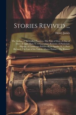 Stories Revived ...: The Author of Beltraffio!-Pandora.-The Path of Duty.-A Day of Days.-A Light Man.-V. 2. Georgina’s Reasons.-A Passiona