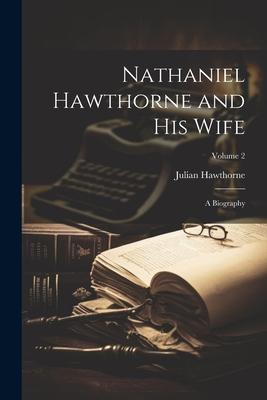 Nathaniel Hawthorne and His Wife: A Biography; Volume 2