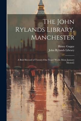 The John Rylands Library, Manchester: A Brief Record of Twenty-One Years’ Work (Mcm January Mcmxii)