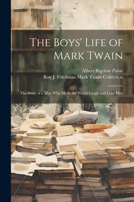 The Boys’ Life of Mark Twain: The Story of a Man Who Made the World Laugh and Love Him
