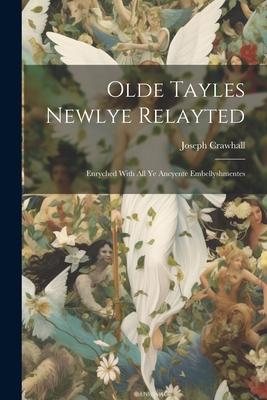 Olde Tayles Newlye Relayted: Enryched With All Ye Ancyente Embellyshmentes