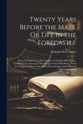 Twenty Years Before the Mast, Or Life in the Forecastle: Being the Experience and Voyages of Nicholas Peter Isaacs. Containing an Account of His Escap