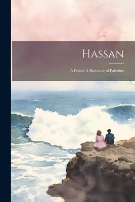 Hassan: A Fellah: A Romance of Palestine
