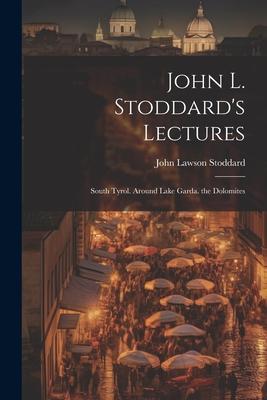 John L. Stoddard’s Lectures: South Tyrol. Around Lake Garda. the Dolomites