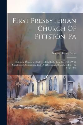 First Presbyterian Church Of Pittston, Pa: Historical Discourse: Delivered Sabbath, June 12, 1876: With Supplement, Containing Roll Of Officers And Me