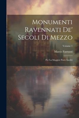 Monumenti Ravennati De’ Secoli Di Mezzo: Per La Maggior Parte Inediti; Volume 1