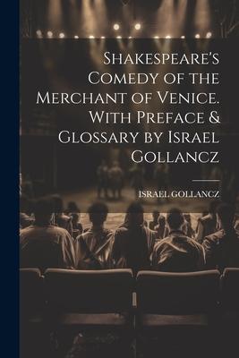 Shakespeare’s Comedy of the Merchant of Venice. With Preface & Glossary by Israel Gollancz