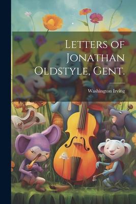 Letters of Jonathan Oldstyle, Gent.