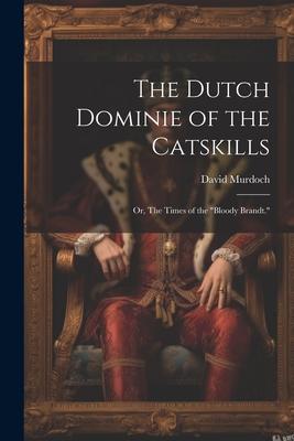 The Dutch Dominie of the Catskills; or, The Times of the Bloody Brandt.