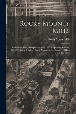 Rocky Mounty Mills: Established 1818, Incorporated 1874: 37756 Spinning Spindles, 17964 Twisting Spindles: Rocky Mount, N.C.: Spinners of