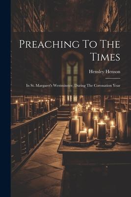 Preaching To The Times: In St. Margaret’s Westminster, During The Coronation Year