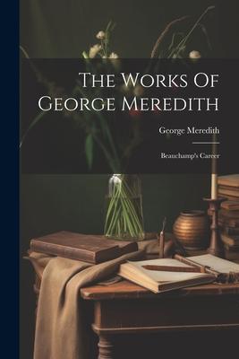 The Works Of George Meredith: Beauchamp’s Career