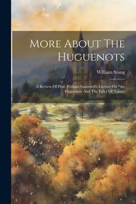 More About The Huguenots: A Review Of Prof. William Gammell’s Lecture On the Huguenots And The Edict Of Nantes