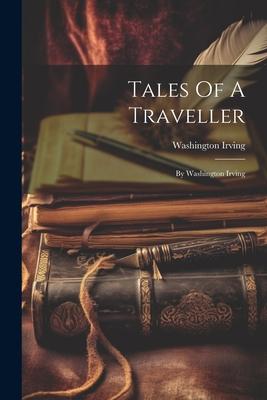 Tales Of A Traveller: By Washington Irving