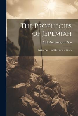 The Prophecies of Jeremiah: With a Sketch of his Life and Times