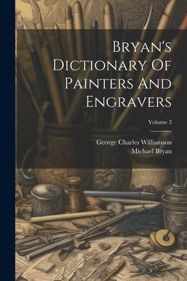Bryan’s Dictionary Of Painters And Engravers; Volume 3