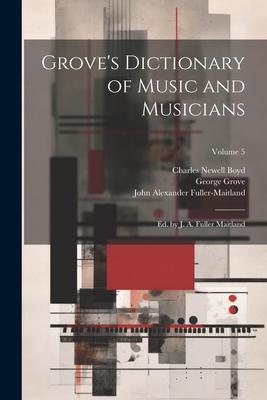 Grove’s Dictionary of Music and Musicians: Ed. by J. A. Fuller Maitland; Volume 5
